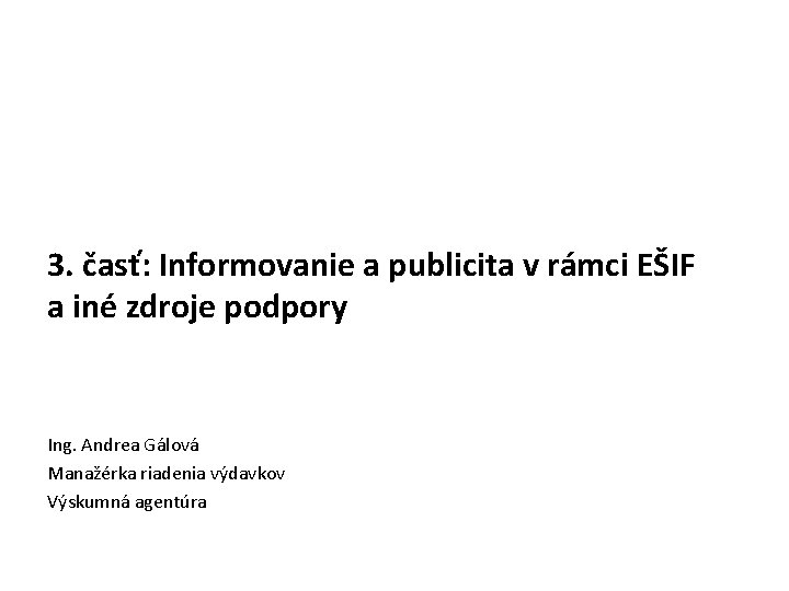 3. časť: Informovanie a publicita v rámci EŠIF a iné zdroje podpory Ing. Andrea