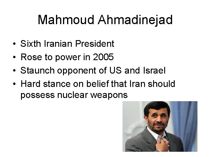 Mahmoud Ahmadinejad • • Sixth Iranian President Rose to power in 2005 Staunch opponent