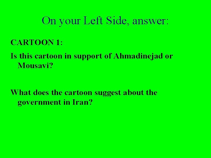 On your Left Side, answer: CARTOON 1: Is this cartoon in support of Ahmadinejad