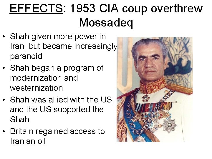 EFFECTS: 1953 CIA coup overthrew Mossadeq • Shah given more power in Iran, but