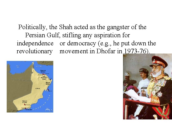 Politically, the Shah acted as the gangster of the Persian Gulf, stifling any aspiration