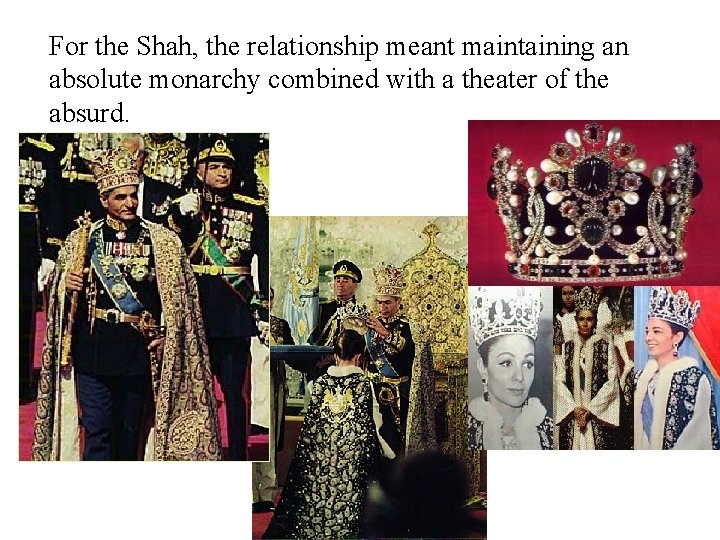 For the Shah, the relationship meant maintaining an absolute monarchy combined with a theater
