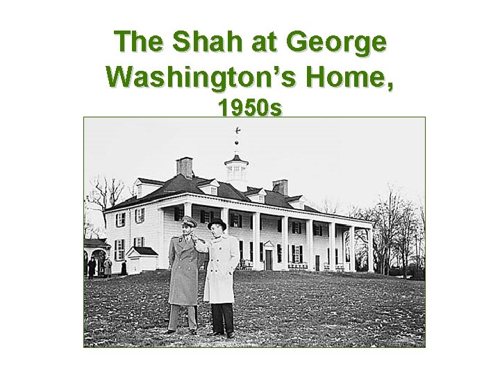 The Shah at George Washington’s Home, 1950 s 