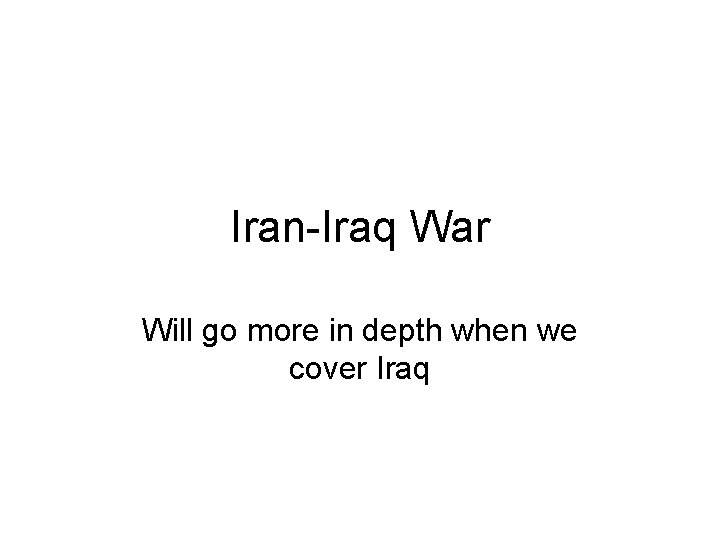 Iran-Iraq War Will go more in depth when we cover Iraq 