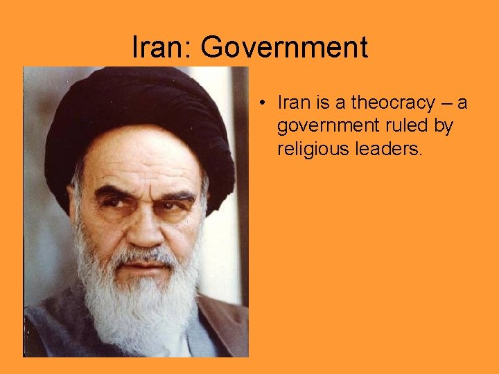 Iran: Government • Iran is a theocracy – a government ruled by religious leaders.