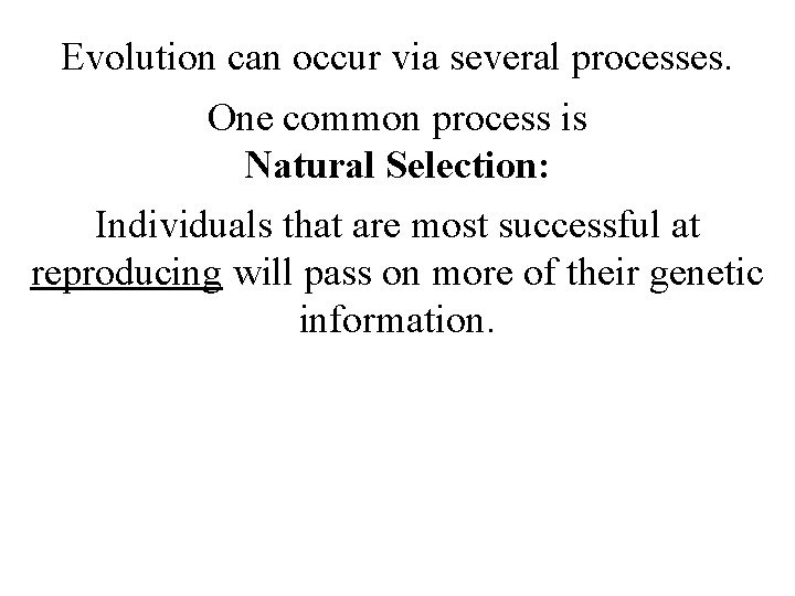 Evolution can occur via several processes. One common process is Natural Selection: Individuals that