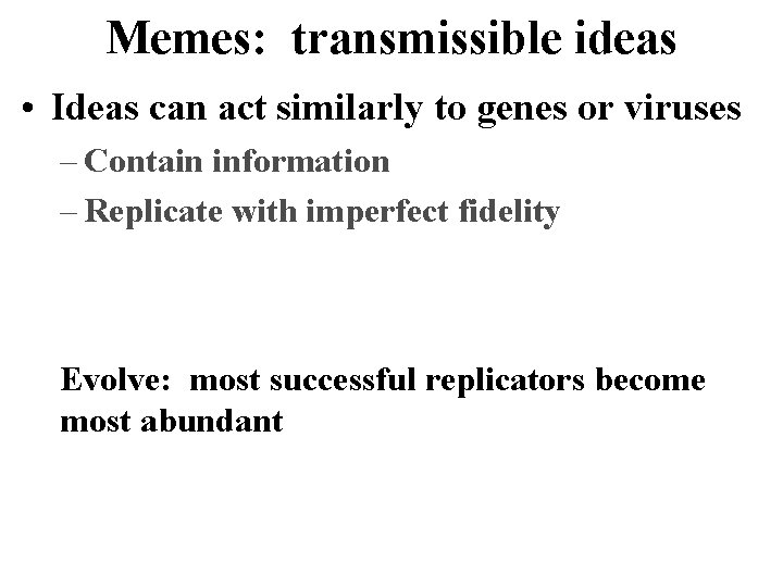 Memes: transmissible ideas • Ideas can act similarly to genes or viruses – Contain