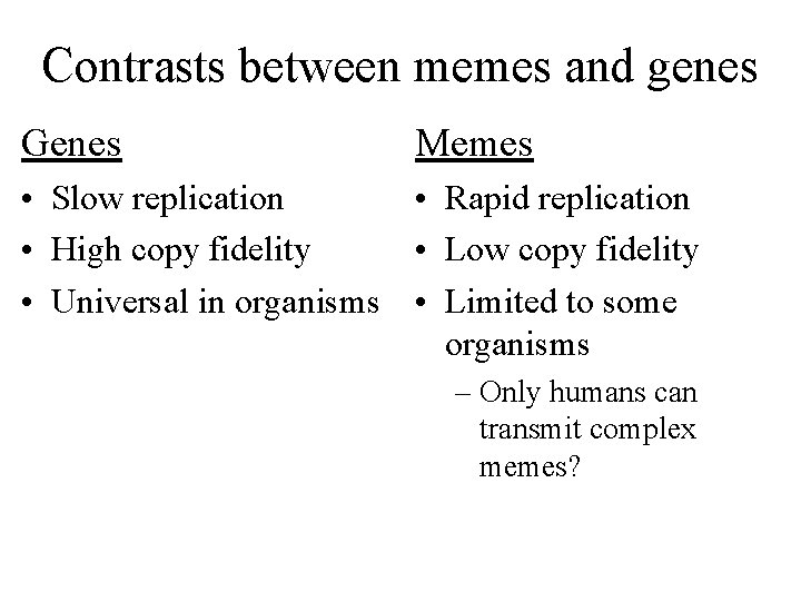 Contrasts between memes and genes Genes Memes • Slow replication • Rapid replication •