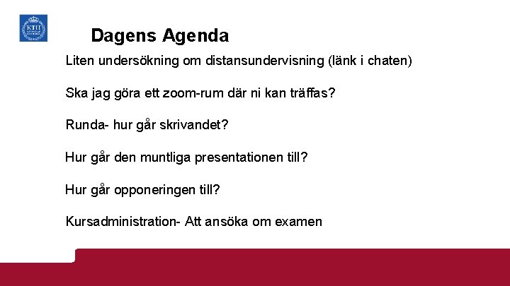 Dagens Agenda Liten undersökning om distansundervisning (länk i chaten) Ska jag göra ett zoom-rum