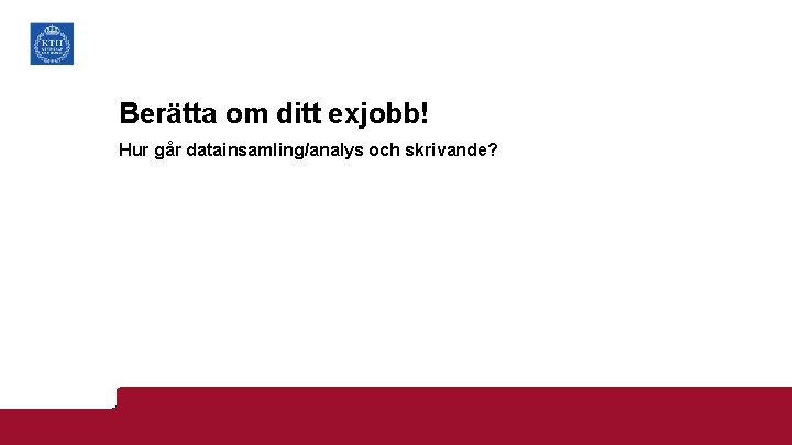 Berätta om ditt exjobb! Hur går datainsamling/analys och skrivande? 
