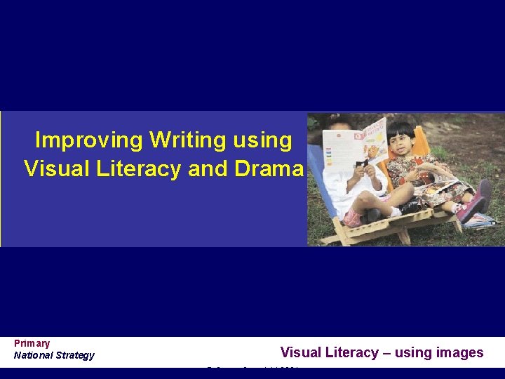 Improving Writing using Visual Literacy and Drama Primary National Strategy Visual Literacy – using