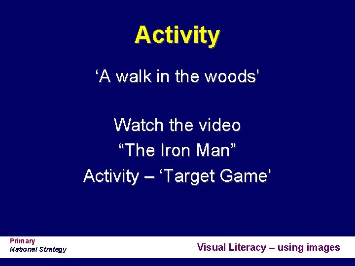 Activity ‘A walk in the woods’ Watch the video “The Iron Man” Activity –
