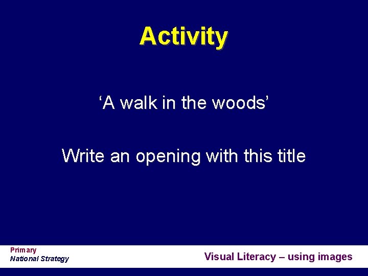 Activity ‘A walk in the woods’ Write an opening with this title Primary National