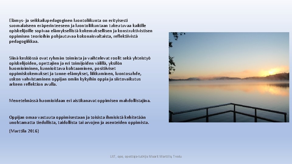 Elämys‐ ja seikkailupedagoginen luontoliikunta on erityisesti suomalaiseen eräperinteeseen ja luontoliikuntaan tukeutuvaa kaikille opiskelijoille sopivaa