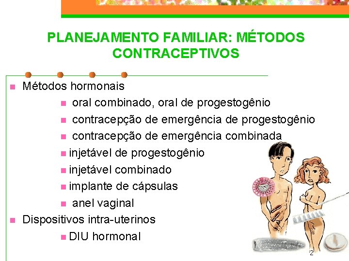 PLANEJAMENTO FAMILIAR: MÉTODOS CONTRACEPTIVOS n n Métodos hormonais n oral combinado, oral de progestogênio