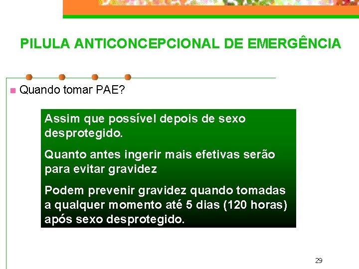 PILULA ANTICONCEPCIONAL DE EMERGÊNCIA n Quando tomar PAE? Assim que possível depois de sexo