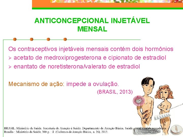 ANTICONCEPCIONAL INJETÁVEL MENSAL Os contraceptivos injetáveis mensais contém dois hormônios Ø acetato de medroxiprogesterona