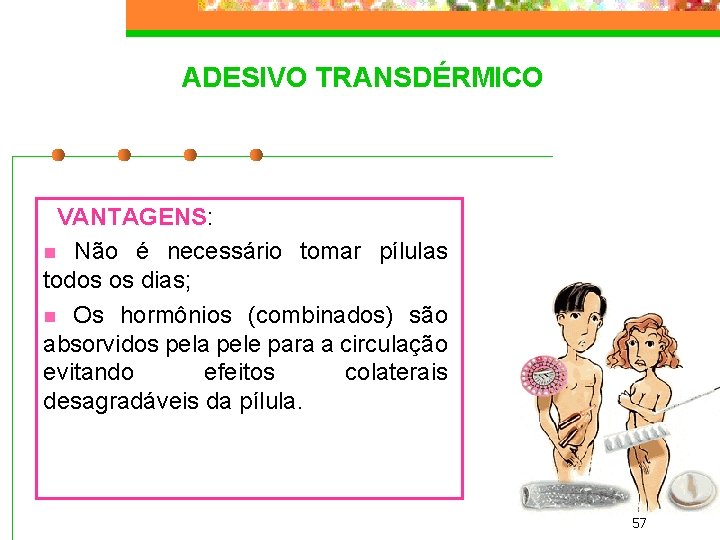 ADESIVO TRANSDÉRMICO VANTAGENS: n Não é necessário tomar pílulas todos os dias; n Os