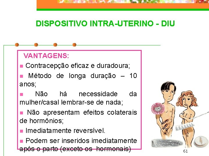 DISPOSITIVO INTRA-UTERINO - DIU VANTAGENS: n Contracepção eficaz e duradoura; n Método de longa