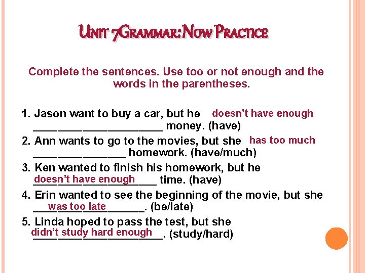 UNIT 7 GRAMMAR: NOW PRACTICE Complete the sentences. Use too or not enough and