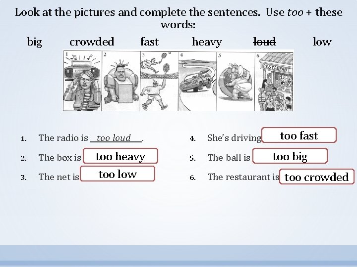 Look at the pictures and complete the sentences. Use too + these words: big