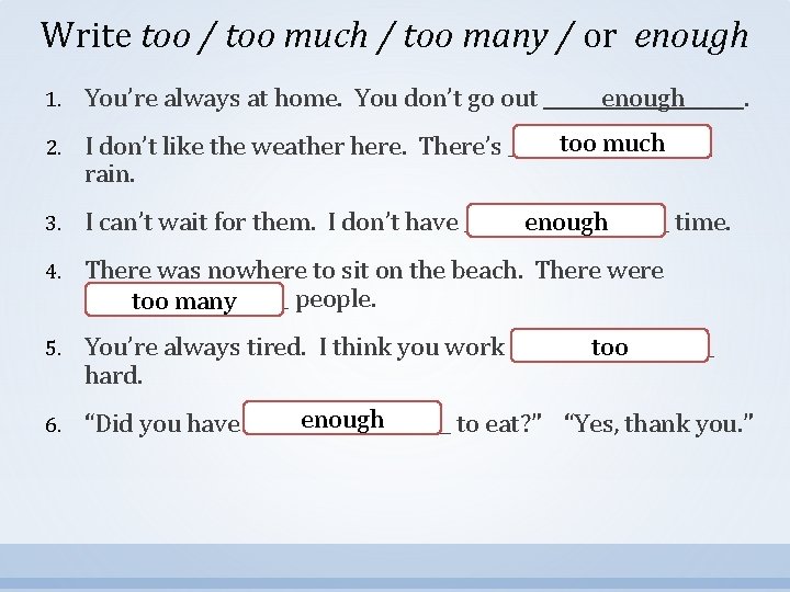 Write too / too much / too many / or enough 1. You’re always