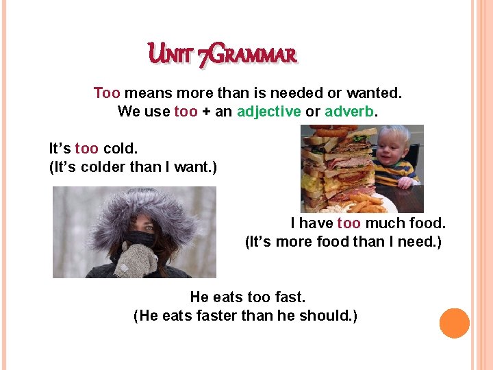 UNIT 7 GRAMMAR Too means more than is needed or wanted. We use too