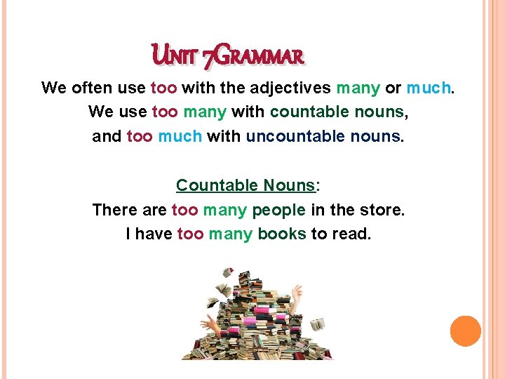 UNIT 7 GRAMMAR We often use too with the adjectives many or much. We