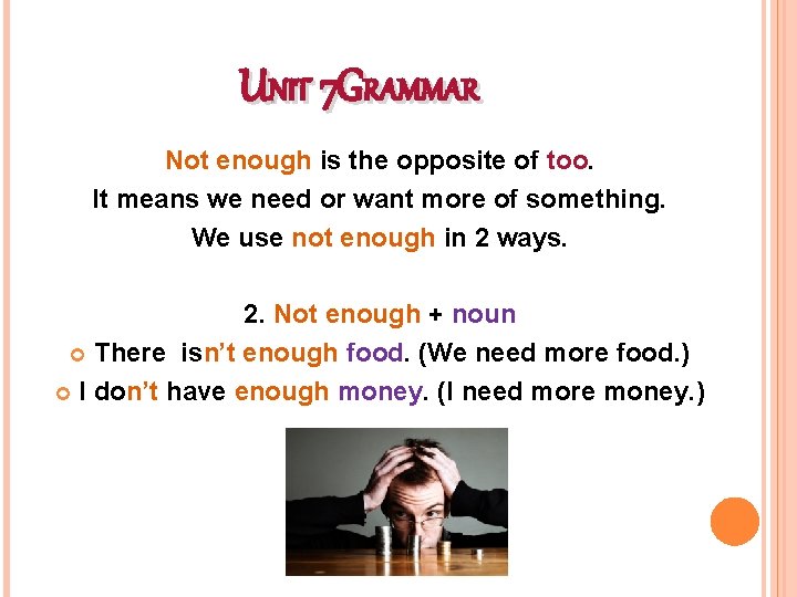 UNIT 7 GRAMMAR Not enough is the opposite of too. It means we need