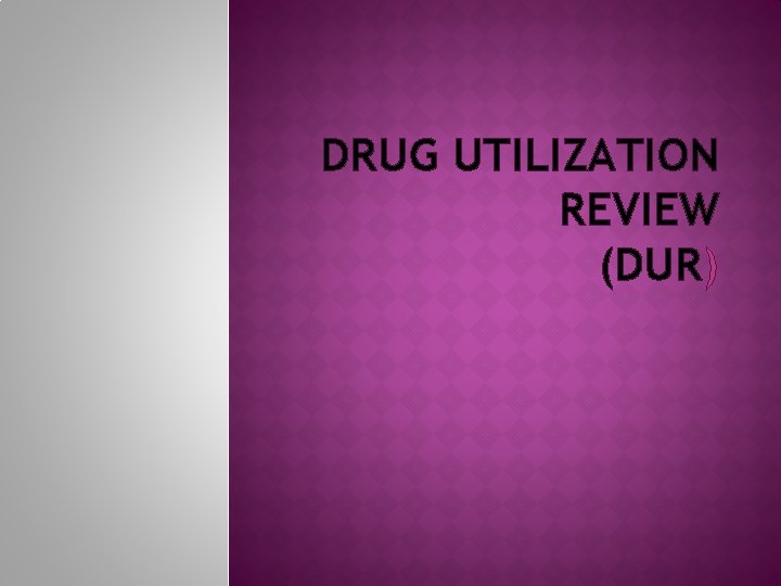 DRUG UTILIZATION REVIEW (DUR) DRUG UTILIZATION REVIEW (DUR)