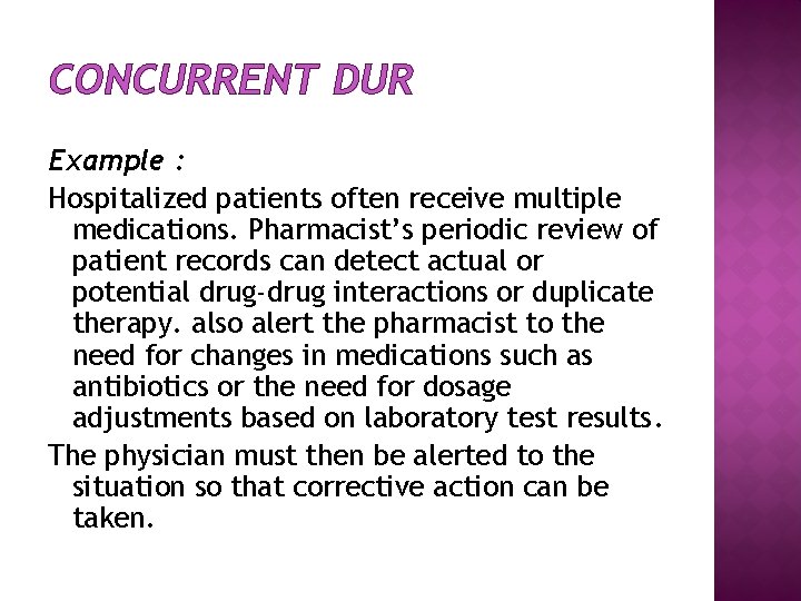 CONCURRENT DUR Example : Hospitalized patients often receive multiple medications. Pharmacist’s periodic review of