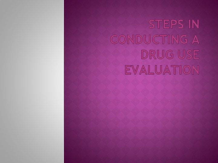 STEPS IN CONDUCTING A DRUG USE EVALUATION STEPS IN CONDUCTING A DRUG USE EVALUATION