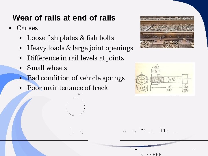 Wear of rails at end of rails • Causes: • Loose fish plates &