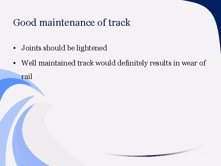 Good maintenance of track • Joints should be lightened • Well maintained track would