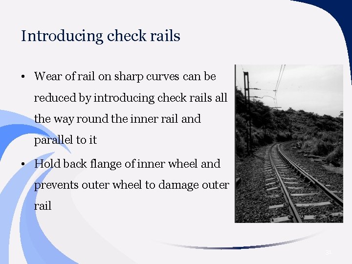 Introducing check rails • Wear of rail on sharp curves can be reduced by