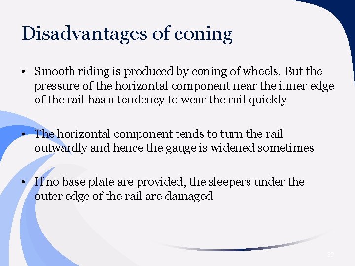 Disadvantages of coning • Smooth riding is produced by coning of wheels. But the