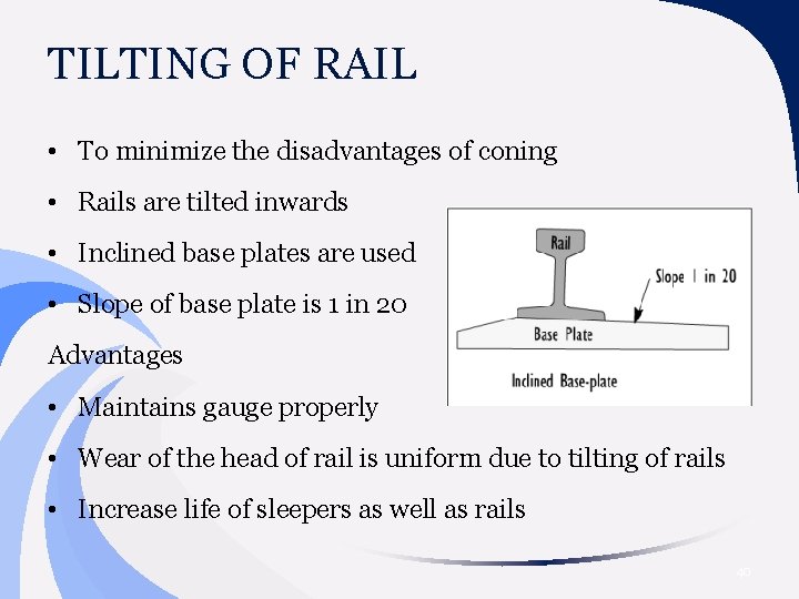 TILTING OF RAIL • To minimize the disadvantages of coning • Rails are tilted