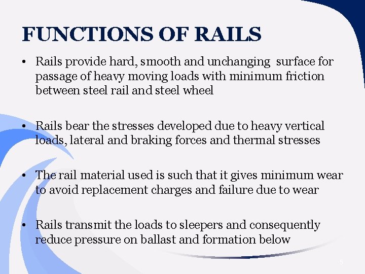 FUNCTIONS OF RAILS • Rails provide hard, smooth and unchanging surface for passage of