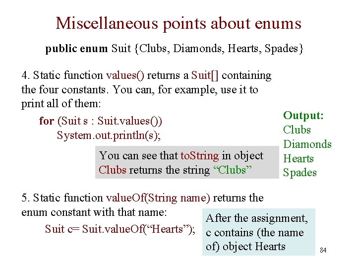 Miscellaneous points about enums public enum Suit {Clubs, Diamonds, Hearts, Spades} 4. Static function