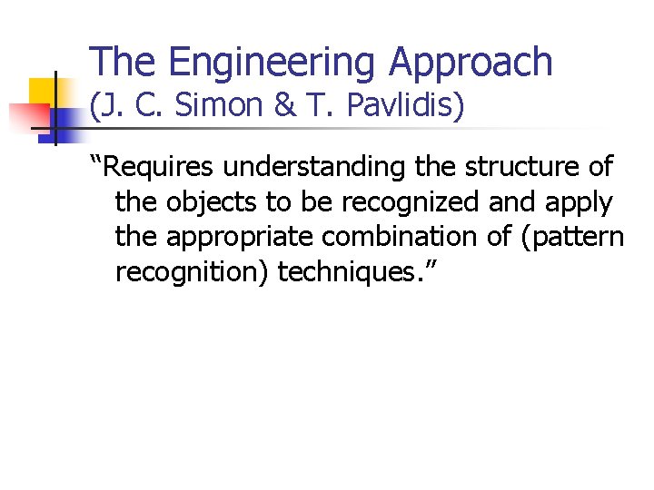 The Engineering Approach (J. C. Simon & T. Pavlidis) “Requires understanding the structure of