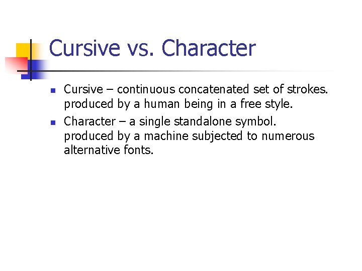 Cursive vs. Character n n Cursive – continuous concatenated set of strokes. produced by