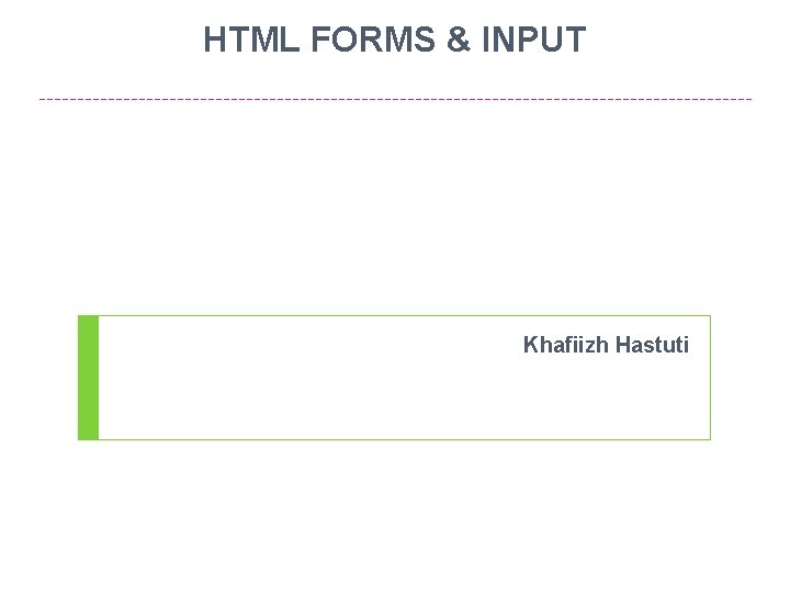 HTML FORMS & INPUT Khafiizh Hastuti 