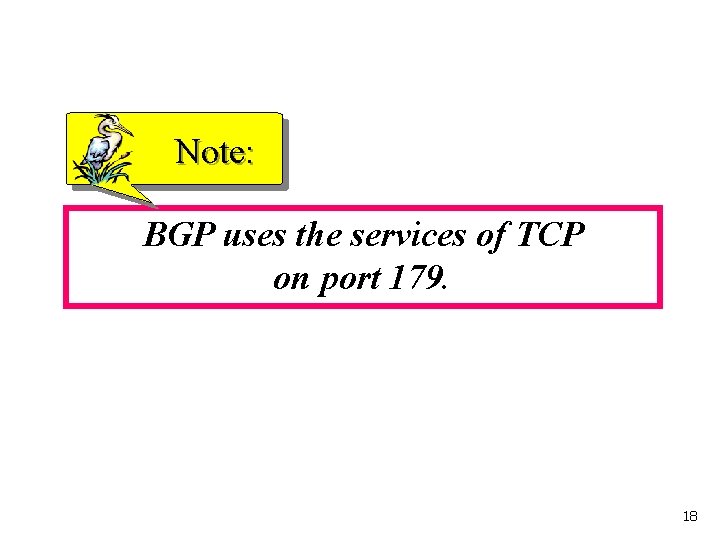 Note: BGP uses the services of TCP on port 179. 18 