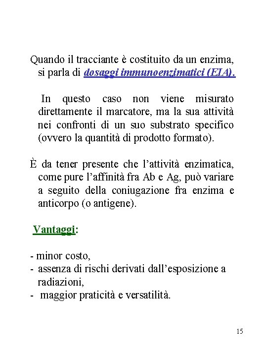 Quando il tracciante è costituito da un enzima, si parla di dosaggi immunoenzimatici (EIA).