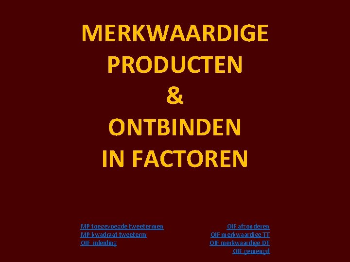 MERKWAARDIGE PRODUCTEN & ONTBINDEN IN FACTOREN MP toegevoegde tweetermen MP kwadraat tweeterm OIF inleiding