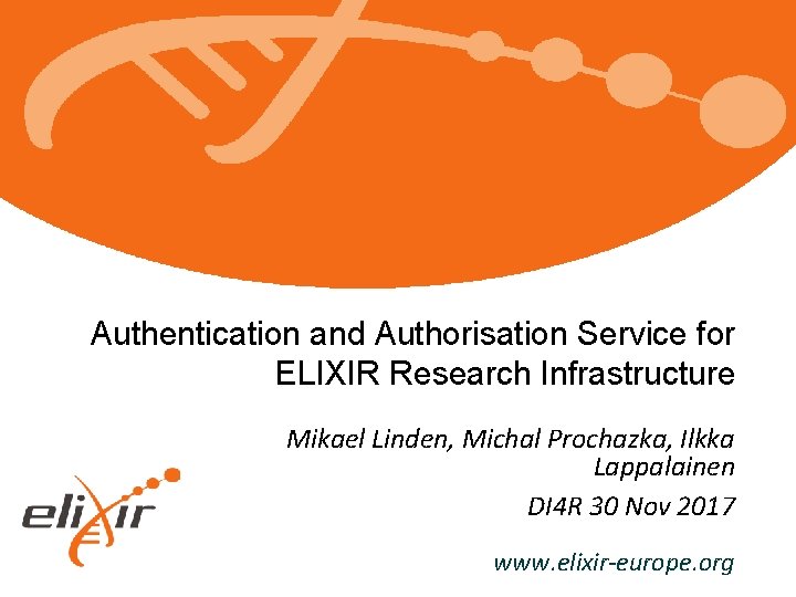 Authentication and Authorisation Service for ELIXIR Research Infrastructure Mikael Linden, Michal Prochazka, Ilkka Lappalainen