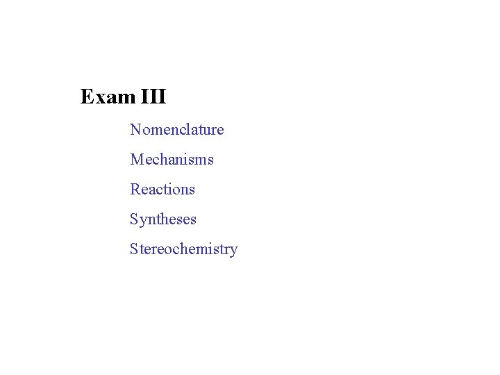 Exam III Nomenclature Mechanisms Reactions Syntheses Stereochemistry 