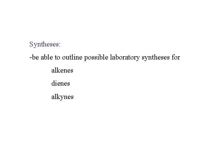 Syntheses: -be able to outline possible laboratory syntheses for alkenes dienes alkynes 