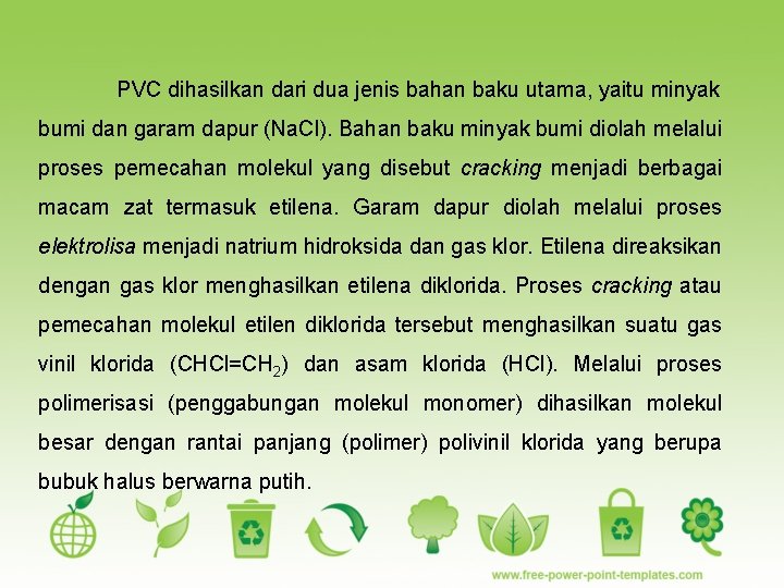 PVC dihasilkan dari dua jenis bahan baku utama, yaitu minyak bumi dan garam dapur