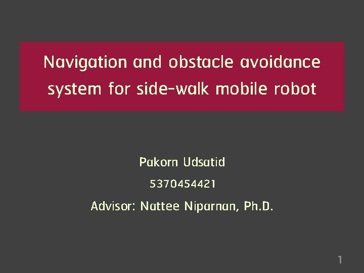 Navigation and obstacle avoidance system for side-walk mobile robot Pakorn Udsatid 5370454421 Advisor: Nattee